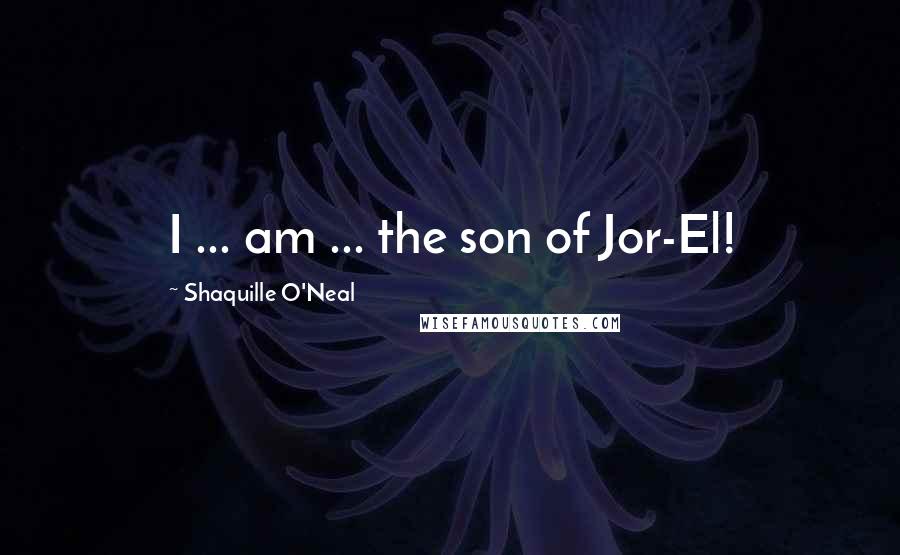 Shaquille O'Neal Quotes: I ... am ... the son of Jor-El!