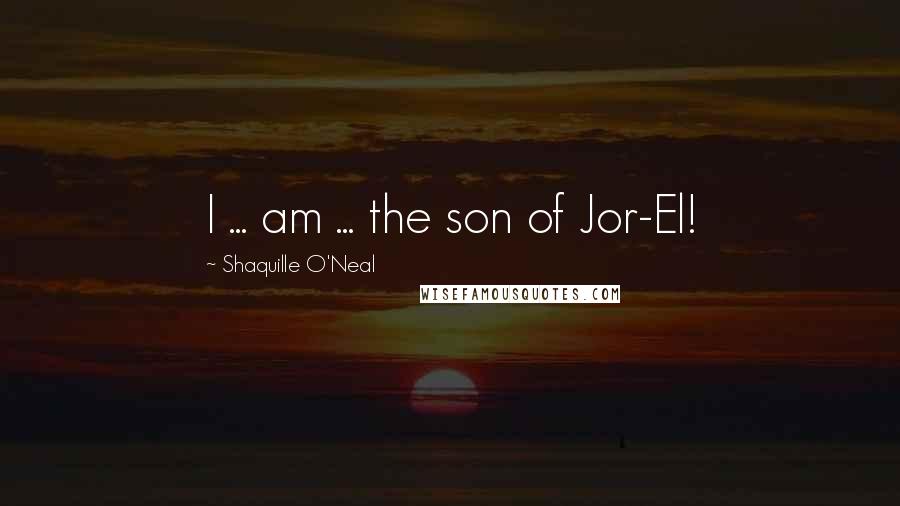 Shaquille O'Neal Quotes: I ... am ... the son of Jor-El!