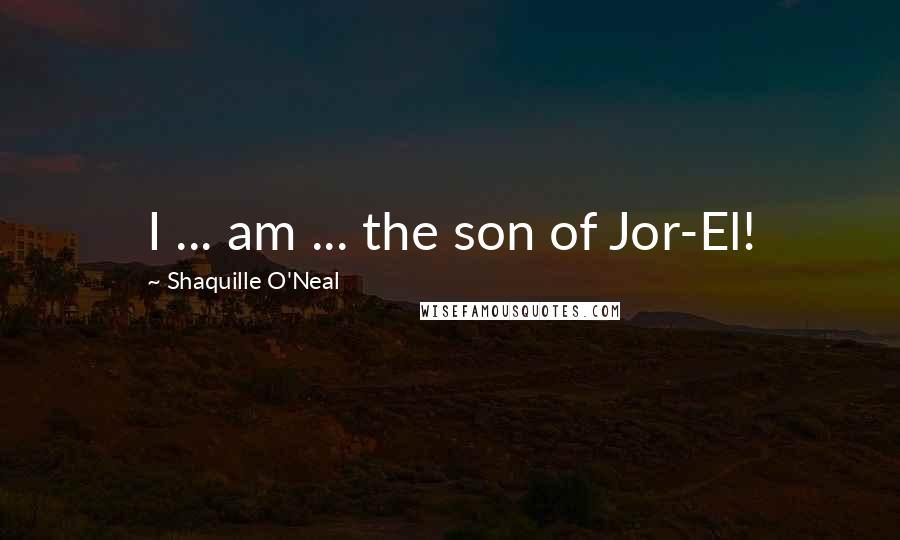 Shaquille O'Neal Quotes: I ... am ... the son of Jor-El!