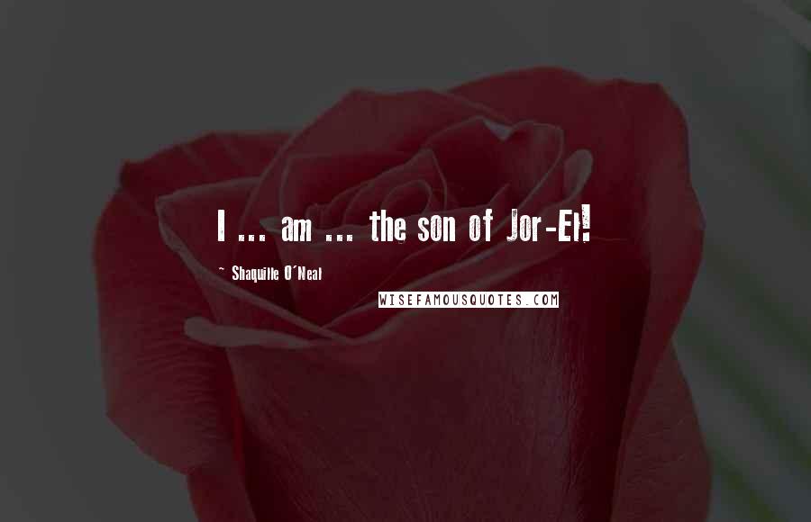 Shaquille O'Neal Quotes: I ... am ... the son of Jor-El!