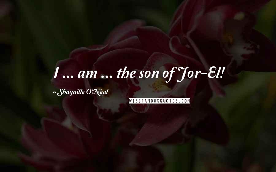 Shaquille O'Neal Quotes: I ... am ... the son of Jor-El!