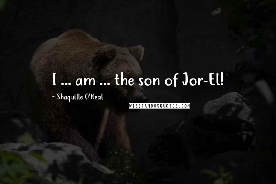 Shaquille O'Neal Quotes: I ... am ... the son of Jor-El!