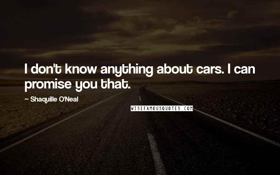 Shaquille O'Neal Quotes: I don't know anything about cars. I can promise you that.