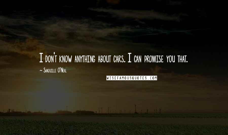 Shaquille O'Neal Quotes: I don't know anything about cars. I can promise you that.
