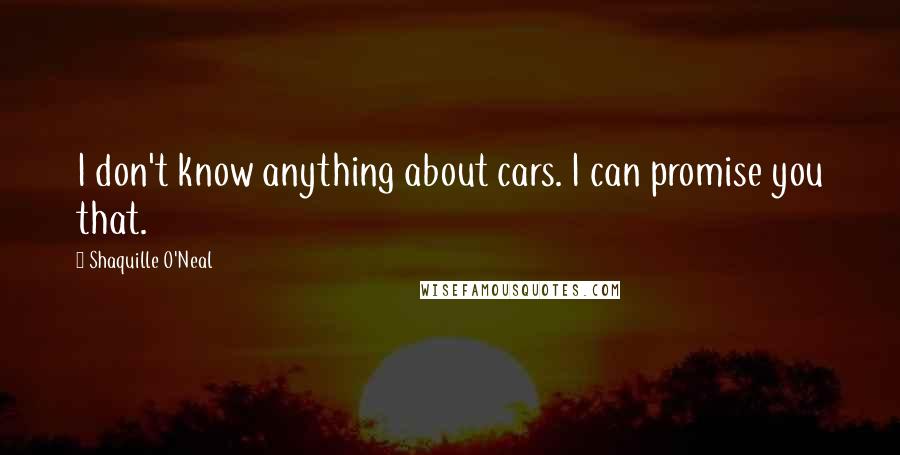 Shaquille O'Neal Quotes: I don't know anything about cars. I can promise you that.