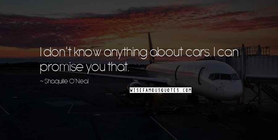 Shaquille O'Neal Quotes: I don't know anything about cars. I can promise you that.