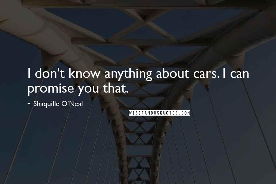 Shaquille O'Neal Quotes: I don't know anything about cars. I can promise you that.