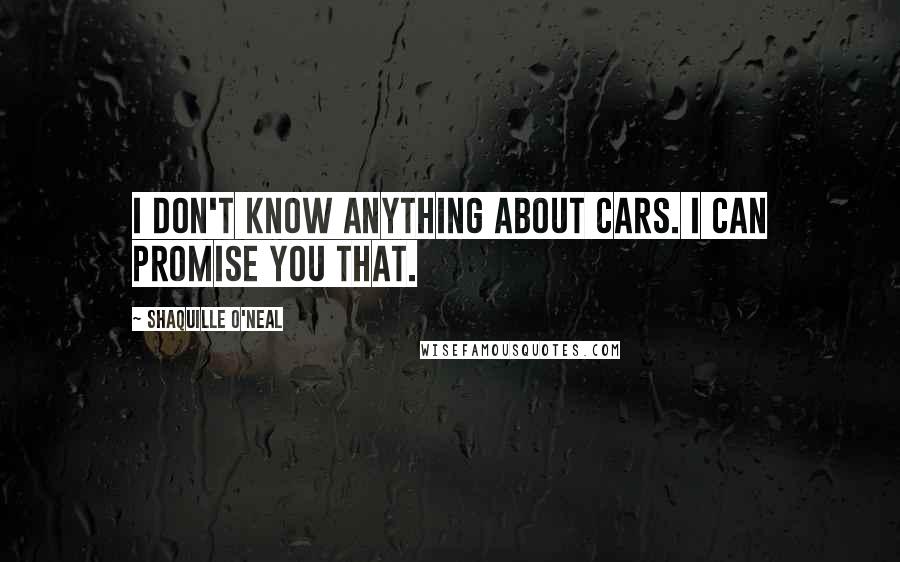 Shaquille O'Neal Quotes: I don't know anything about cars. I can promise you that.