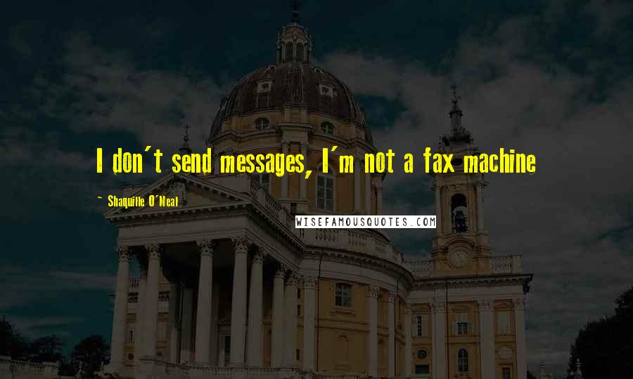 Shaquille O'Neal Quotes: I don't send messages, I'm not a fax machine