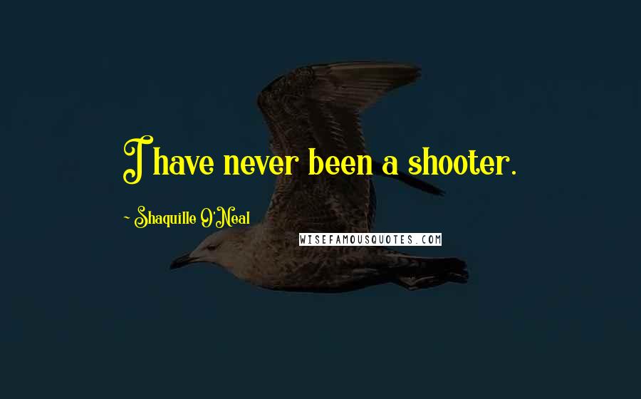 Shaquille O'Neal Quotes: I have never been a shooter.