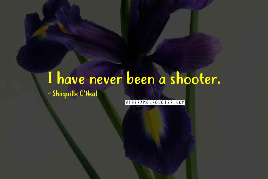 Shaquille O'Neal Quotes: I have never been a shooter.