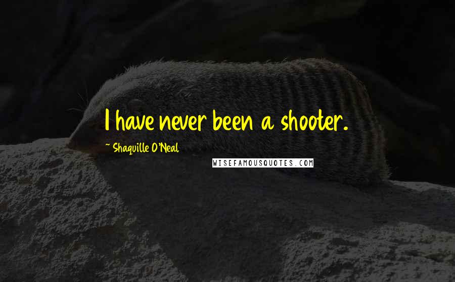 Shaquille O'Neal Quotes: I have never been a shooter.