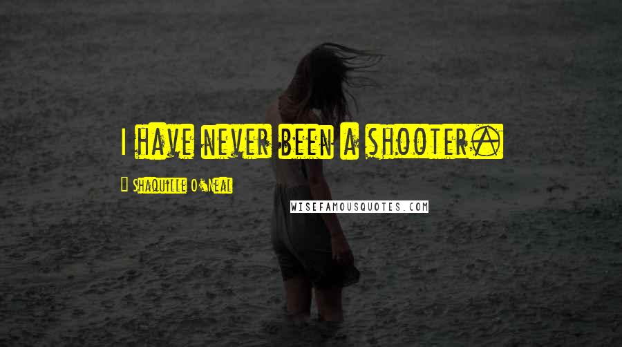 Shaquille O'Neal Quotes: I have never been a shooter.