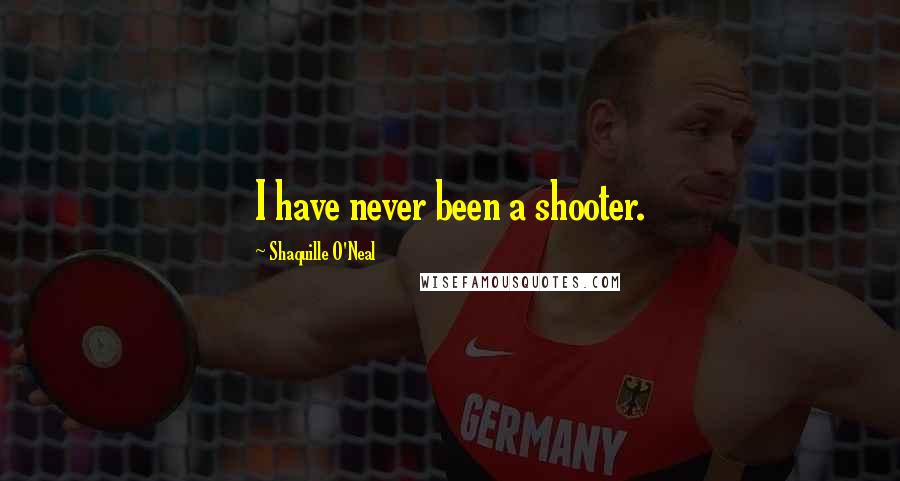 Shaquille O'Neal Quotes: I have never been a shooter.