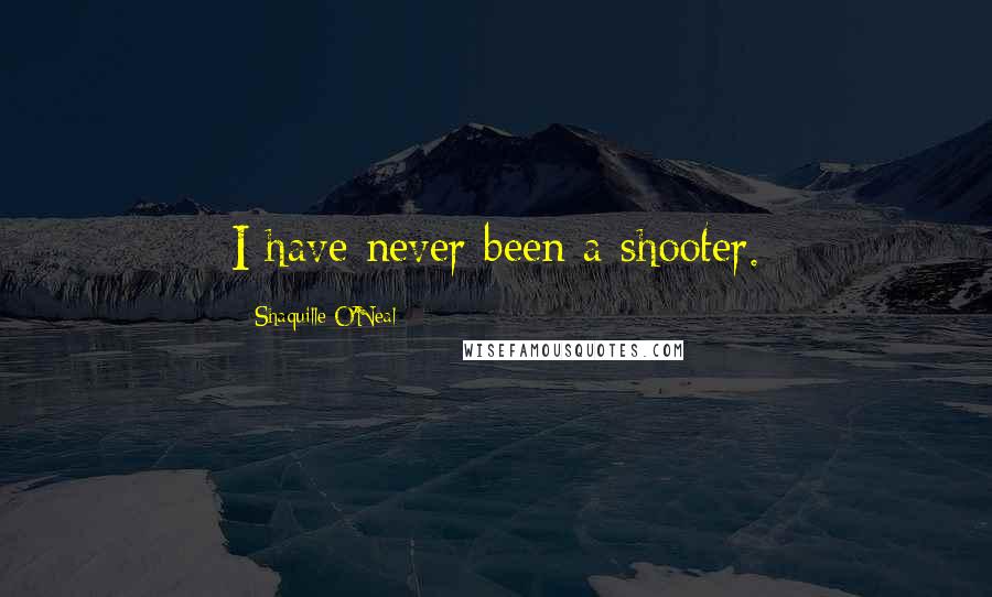 Shaquille O'Neal Quotes: I have never been a shooter.