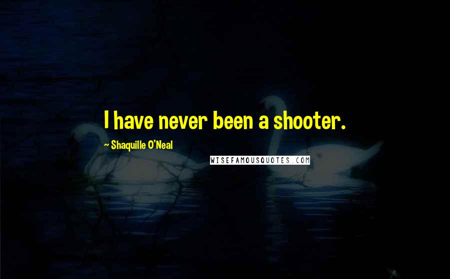 Shaquille O'Neal Quotes: I have never been a shooter.