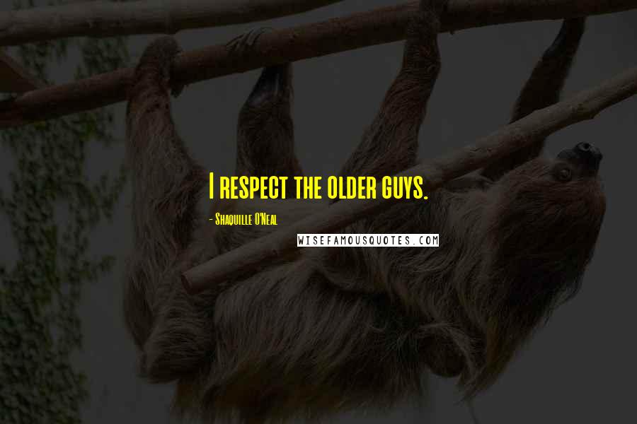 Shaquille O'Neal Quotes: I respect the older guys.