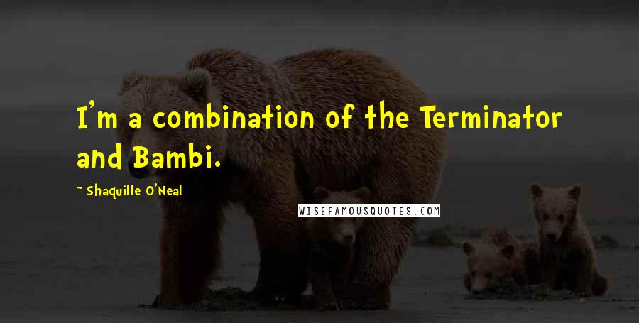 Shaquille O'Neal Quotes: I'm a combination of the Terminator and Bambi.