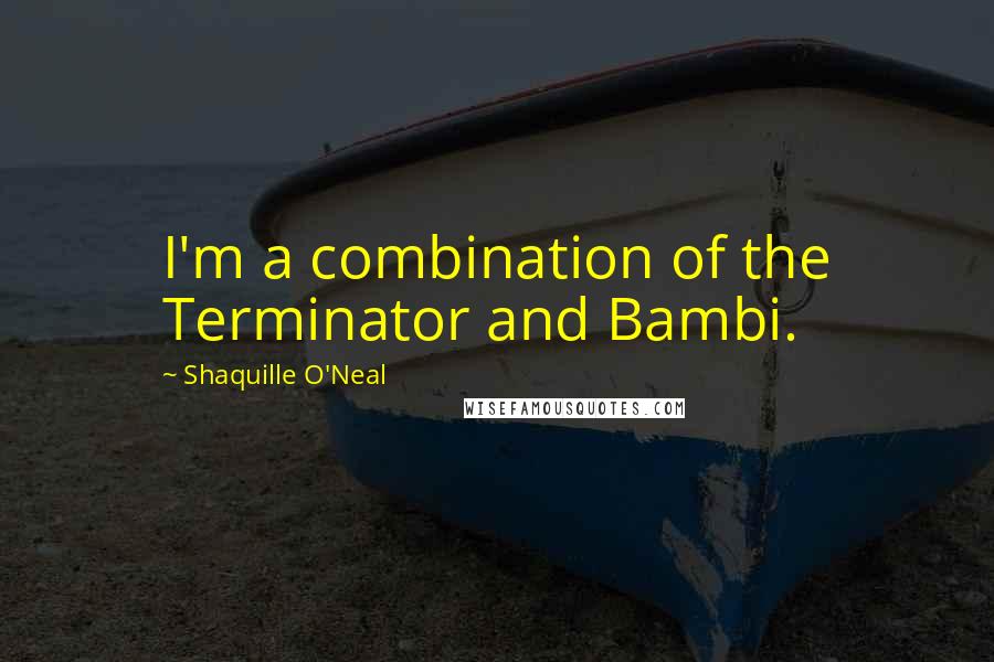 Shaquille O'Neal Quotes: I'm a combination of the Terminator and Bambi.