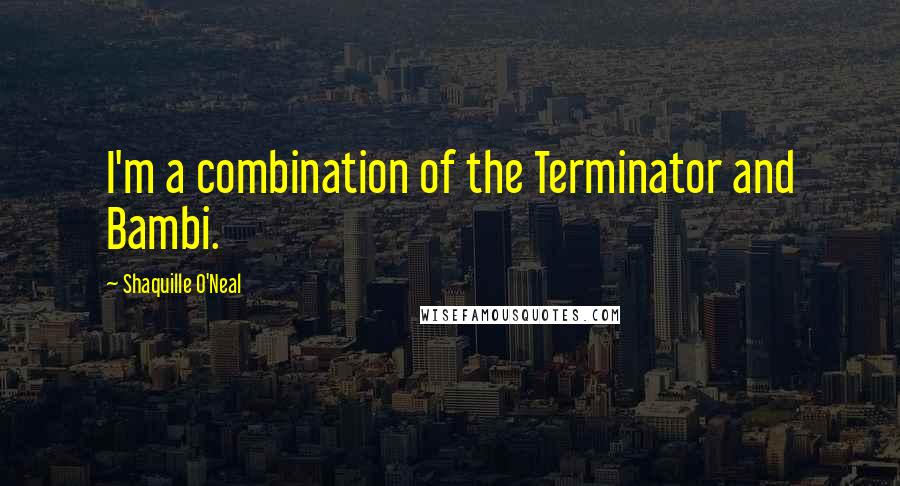 Shaquille O'Neal Quotes: I'm a combination of the Terminator and Bambi.
