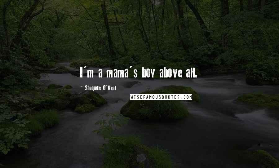 Shaquille O'Neal Quotes: I'm a mama's boy above all.