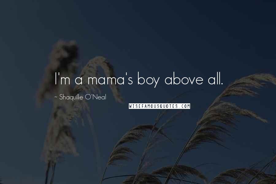 Shaquille O'Neal Quotes: I'm a mama's boy above all.