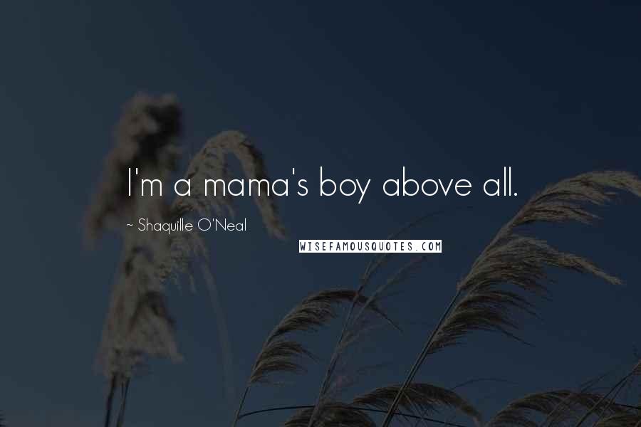 Shaquille O'Neal Quotes: I'm a mama's boy above all.