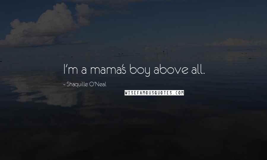 Shaquille O'Neal Quotes: I'm a mama's boy above all.