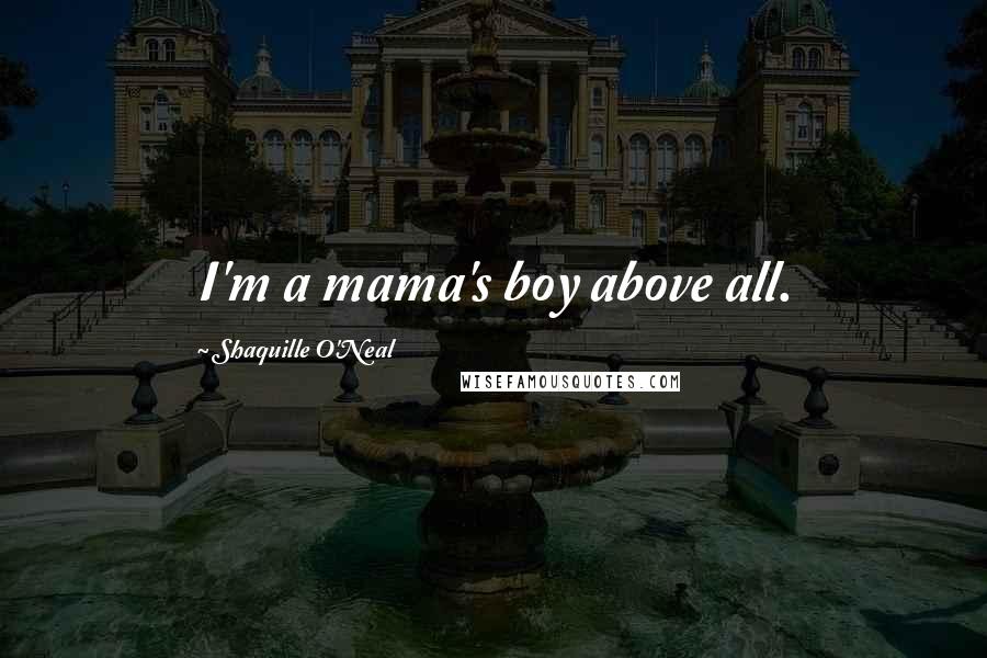 Shaquille O'Neal Quotes: I'm a mama's boy above all.