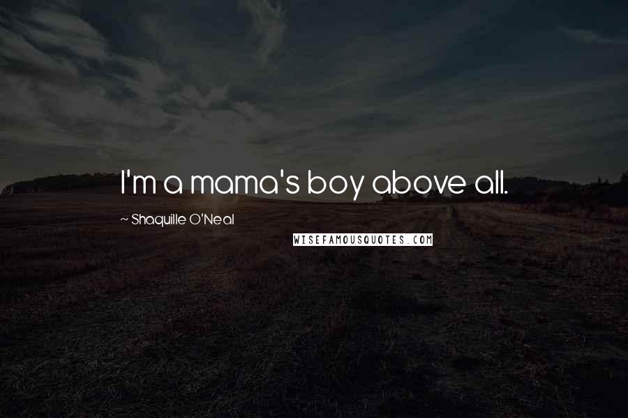 Shaquille O'Neal Quotes: I'm a mama's boy above all.