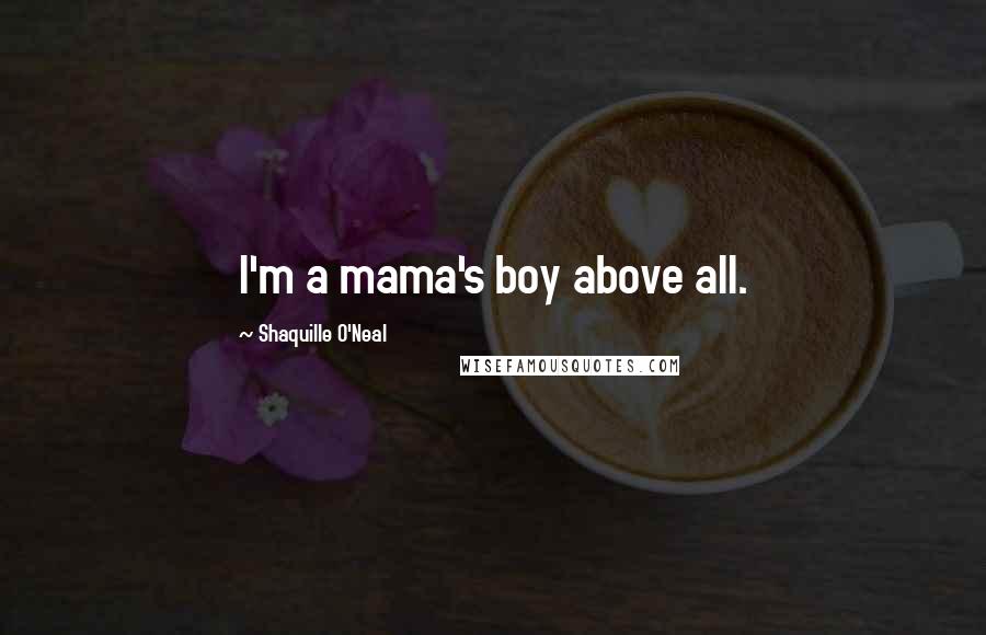 Shaquille O'Neal Quotes: I'm a mama's boy above all.