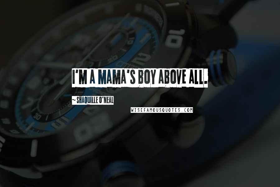 Shaquille O'Neal Quotes: I'm a mama's boy above all.