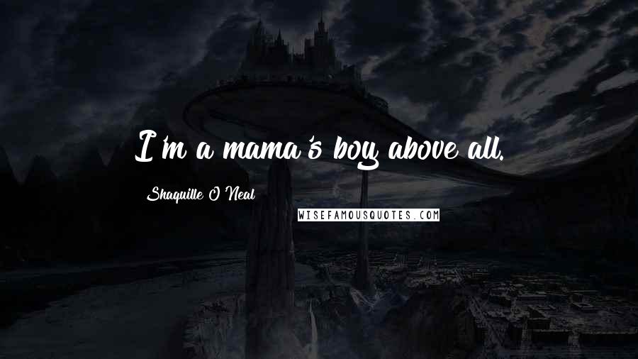 Shaquille O'Neal Quotes: I'm a mama's boy above all.