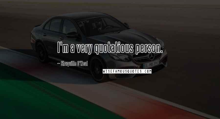 Shaquille O'Neal Quotes: I'm a very quotatious person.