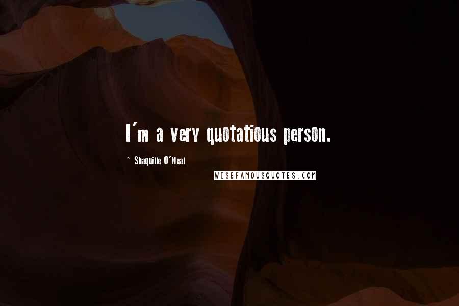 Shaquille O'Neal Quotes: I'm a very quotatious person.