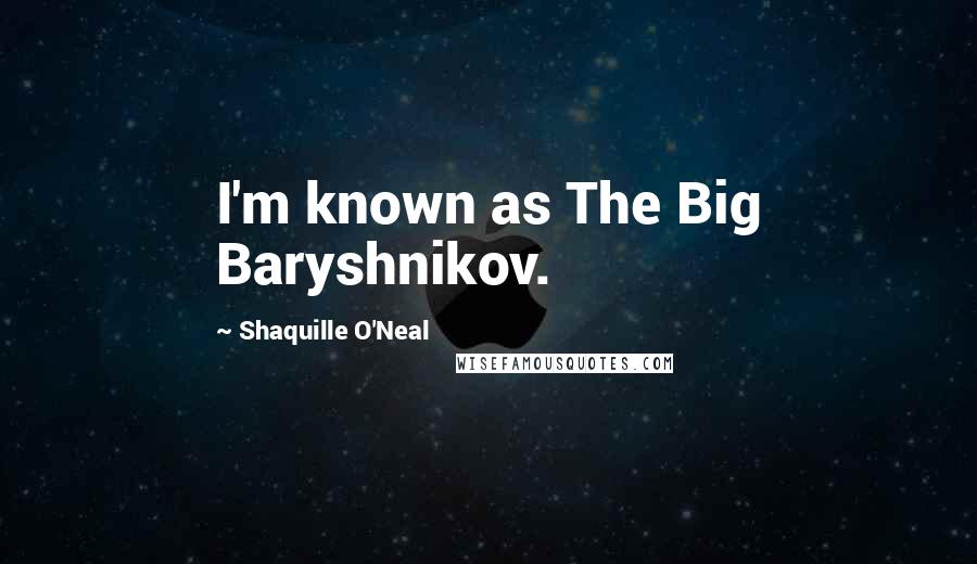 Shaquille O'Neal Quotes: I'm known as The Big Baryshnikov.