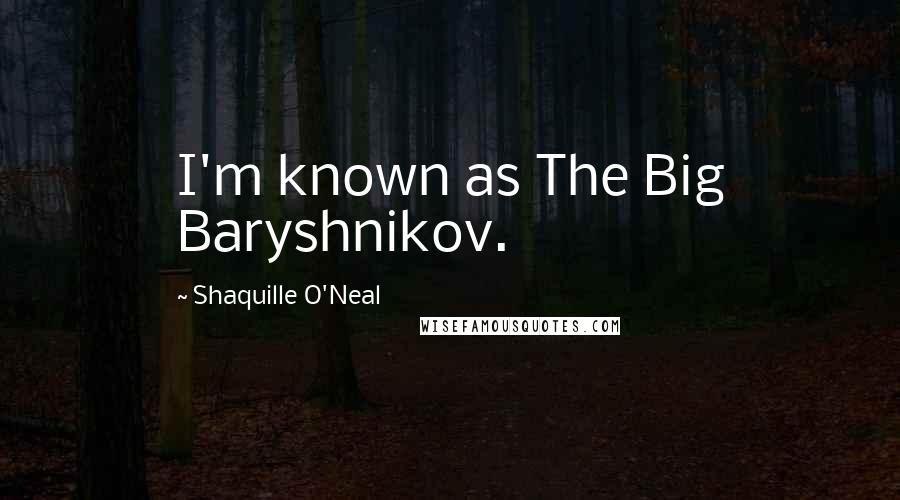 Shaquille O'Neal Quotes: I'm known as The Big Baryshnikov.