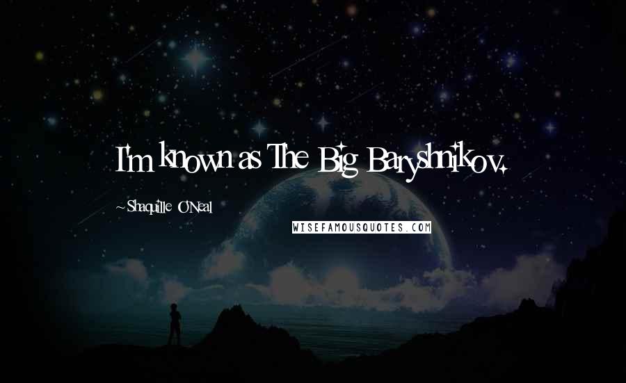 Shaquille O'Neal Quotes: I'm known as The Big Baryshnikov.