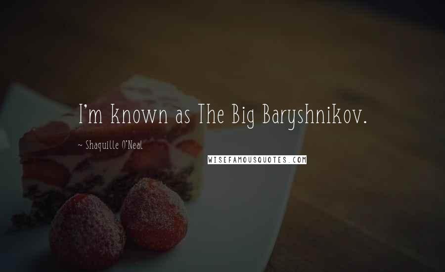 Shaquille O'Neal Quotes: I'm known as The Big Baryshnikov.