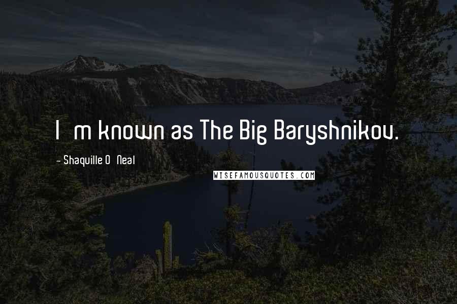 Shaquille O'Neal Quotes: I'm known as The Big Baryshnikov.
