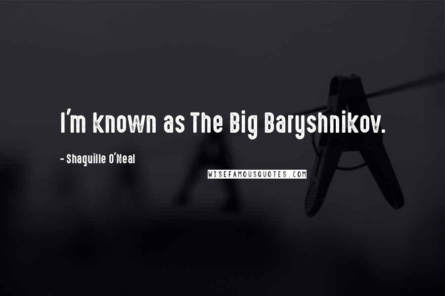 Shaquille O'Neal Quotes: I'm known as The Big Baryshnikov.