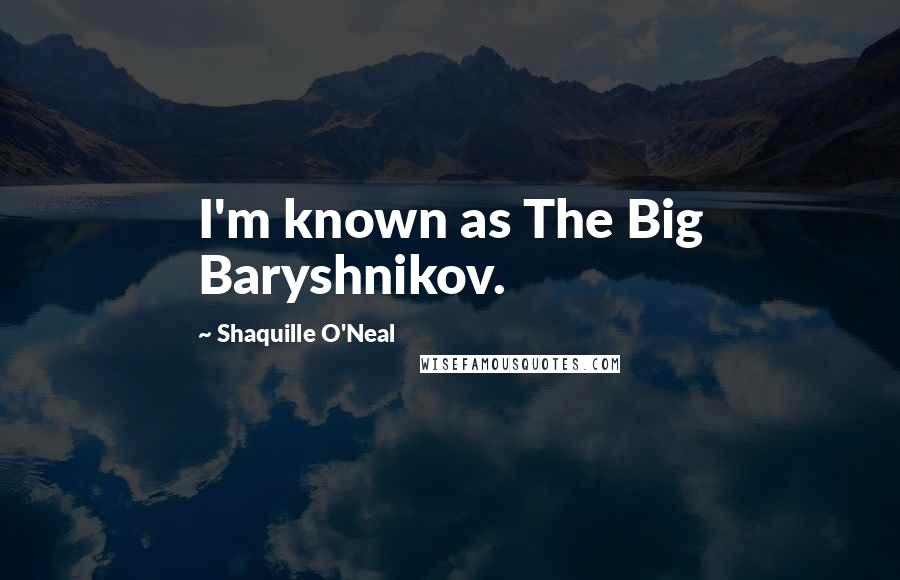 Shaquille O'Neal Quotes: I'm known as The Big Baryshnikov.