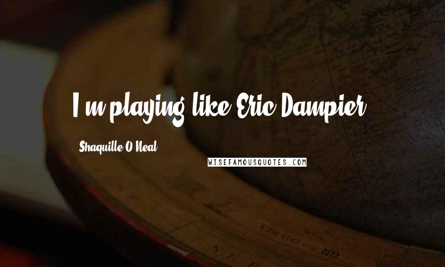 Shaquille O'Neal Quotes: I'm playing like Eric Dampier.