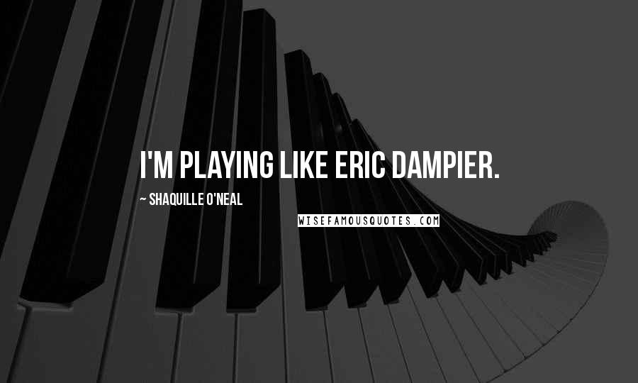 Shaquille O'Neal Quotes: I'm playing like Eric Dampier.