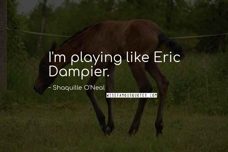 Shaquille O'Neal Quotes: I'm playing like Eric Dampier.