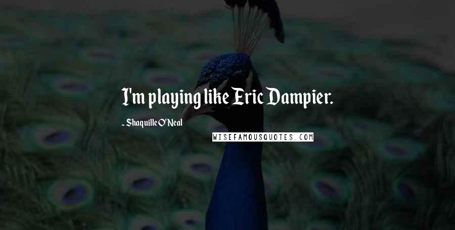 Shaquille O'Neal Quotes: I'm playing like Eric Dampier.