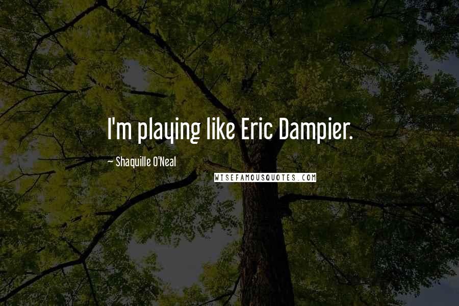 Shaquille O'Neal Quotes: I'm playing like Eric Dampier.