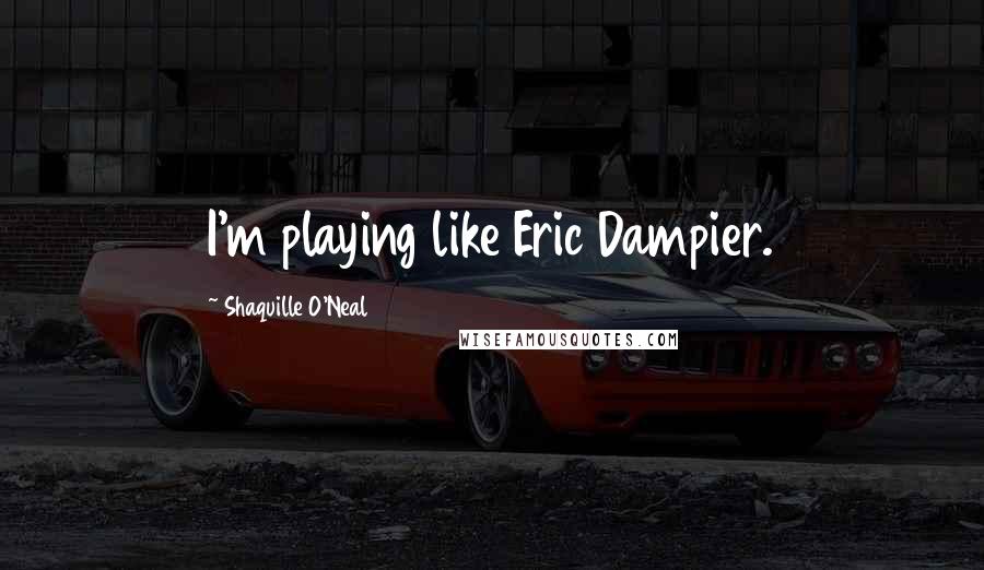 Shaquille O'Neal Quotes: I'm playing like Eric Dampier.