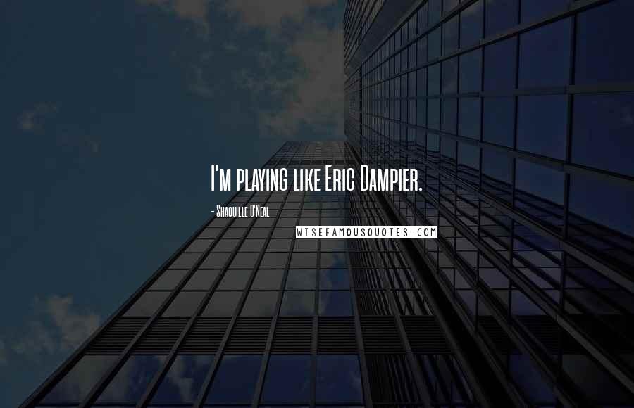 Shaquille O'Neal Quotes: I'm playing like Eric Dampier.