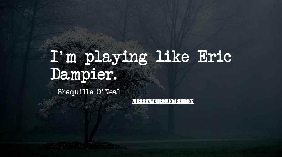 Shaquille O'Neal Quotes: I'm playing like Eric Dampier.
